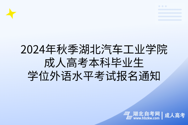 2024年秋季湖北汽車工業(yè)學(xué)院成人高考本科畢業(yè)生學(xué)位外語水平考試報名通知