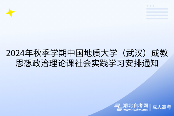 2024年秋季學(xué)期中國地質(zhì)大學(xué)（武漢）成教思想政治理論課社會(huì)實(shí)踐學(xué)習(xí)安排通知