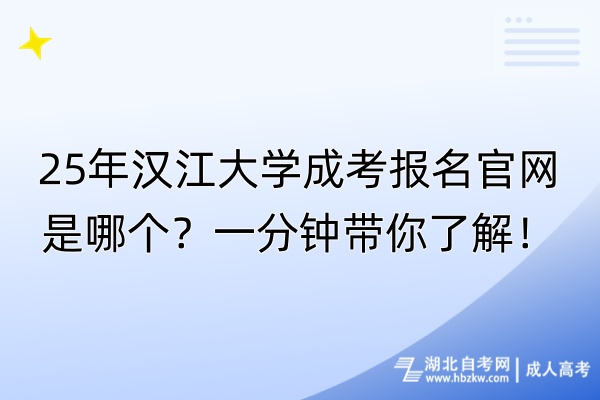 25年漢江大學(xué)成考報(bào)名官網(wǎng)是哪個(gè)？一分鐘帶你了解！