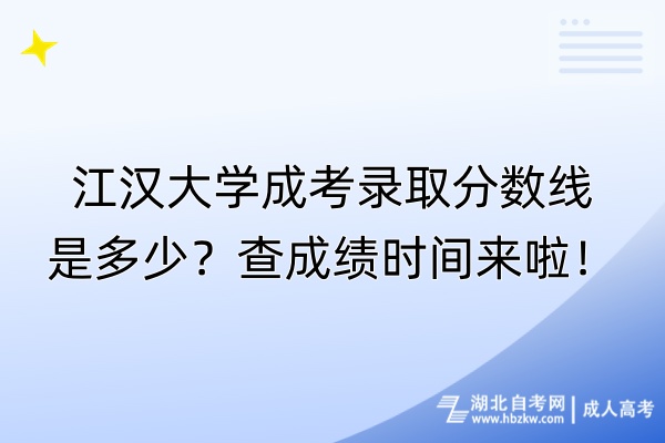 江漢大學成考錄取分數(shù)線是多少？查成績時間來啦！