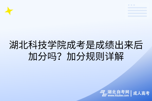 湖北科技學(xué)院成考是成績出來后加分嗎？加分規(guī)則詳解