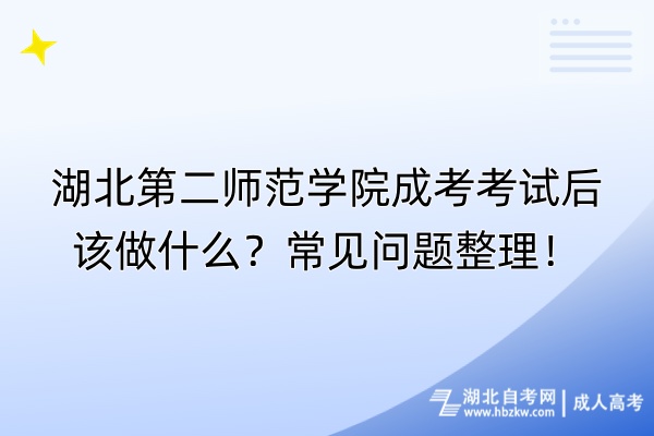 湖北第二師范學(xué)院成考考試后該做什么？常見問題整理