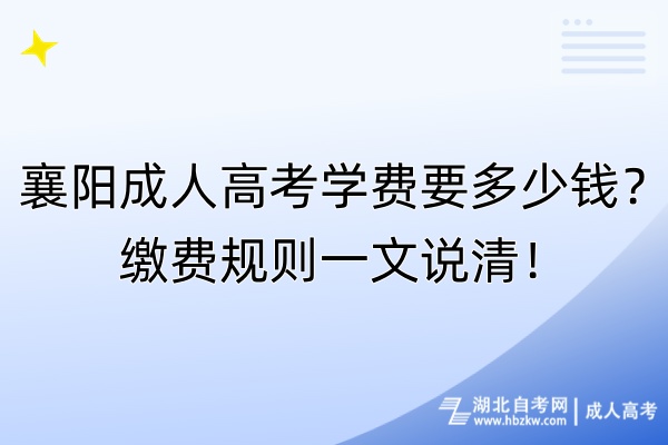 襄陽成人高考學費要多少錢？繳費規(guī)則一文說清！