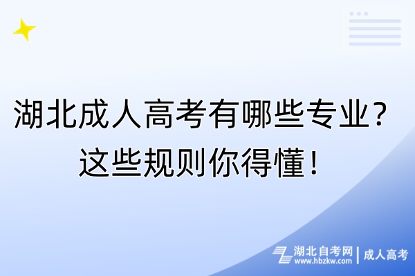 湖北成人高考有哪些專業(yè)？這些規(guī)則你得懂！