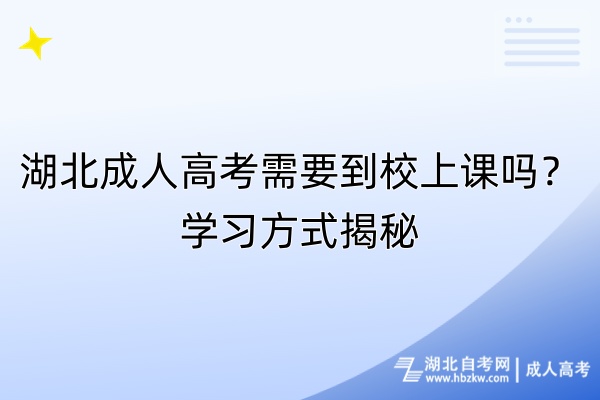 湖北成人高考需要到校上課嗎？學習方式揭秘