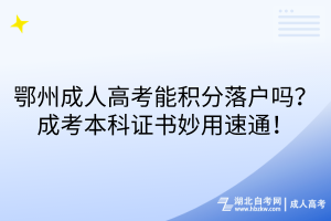 鄂州成人高考能積分落戶嗎？成考本科證書妙用速通！