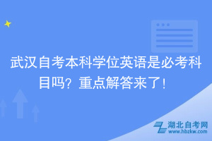 武漢自考本科學(xué)位英語是必考科目嗎？重點解答來了！