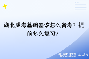 湖北成考基礎(chǔ)差該怎么備考？提前多久復(fù)習(xí)？