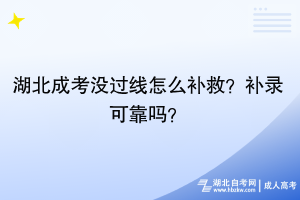 湖北成考沒過線怎么補(bǔ)救？補(bǔ)錄可靠嗎？