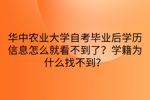 華中農業(yè)大學自考畢業(yè)后學歷信息怎么就看不到了？學籍為什么找不到？