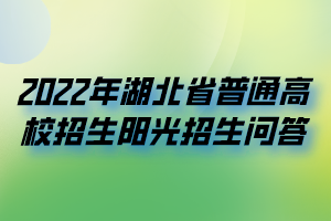 2022年湖北省普通高校招生陽(yáng)光招生問答