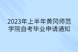 2023年上半年黃岡師范學(xué)院自考畢業(yè)申請(qǐng)通知