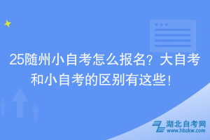 25隨州小自考怎么報名？大自考和小自考的區(qū)別有這些！