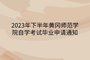 2023年下半年黃岡師范學(xué)院自學(xué)考試畢業(yè)申請(qǐng)通知