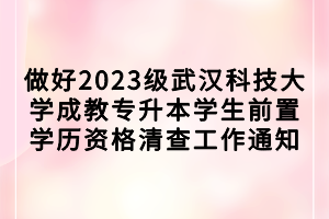 做好2023級(jí)武漢科技大學(xué)成教專升本學(xué)生前置學(xué)歷資格清查工作通知