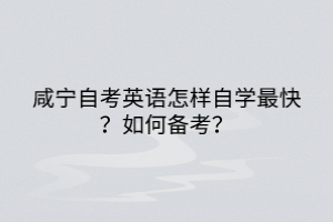 咸寧自考英語怎樣自學(xué)最快？如何備考？