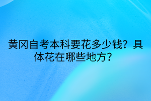 黃岡自考本科要花多少錢？具體花在哪些地方？