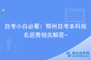 自考小白必看！鄂州自考本科報(bào)名退費(fèi)相關(guān)解答~