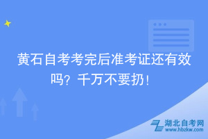 黃石自考考完后準(zhǔn)考證還有效嗎？千萬不要扔！