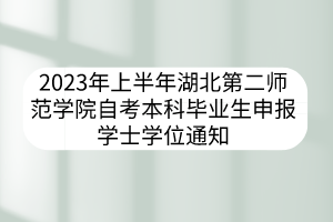 2023年上半年湖北第二師范學(xué)院自考本科畢業(yè)生申報學(xué)士學(xué)位通知