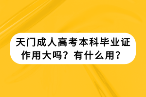 天門成人高考本科畢業(yè)證作用大嗎？有什么用？