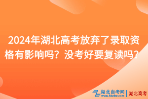 2024年湖北高考放棄了錄取資格有影響嗎？沒考好要復(fù)讀嗎？