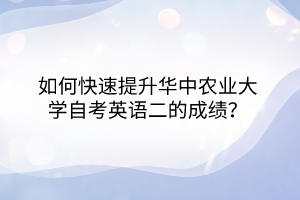 如何快速提升華中農(nóng)業(yè)大學(xué)自考英語二的成績？