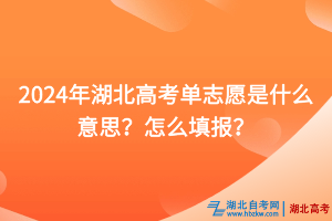 2024年湖北高考單志愿是什么意思？怎么填報？