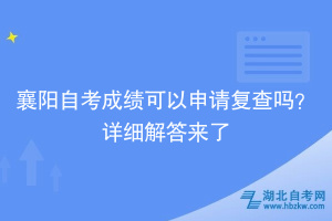 襄陽(yáng)自考成績(jī)可以申請(qǐng)復(fù)查嗎？詳細(xì)解答來(lái)了~