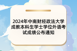 2024年中南財(cái)經(jīng)政法大學(xué)成教本科生學(xué)士學(xué)位外語考試成績公布通知