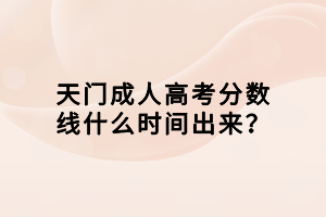 天門成人高考分?jǐn)?shù)線什么時(shí)間出來？