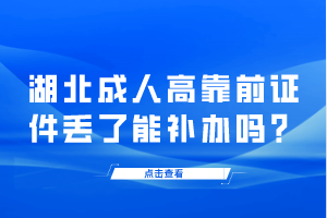 湖北成人高靠前證件丟了能補(bǔ)辦嗎？