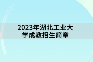 2023年湖北工業(yè)大學(xué)成教招生簡(jiǎn)章