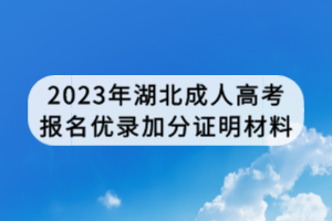 2023年湖北成人高考報(bào)名優(yōu)錄加分證明材料