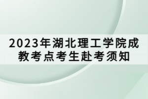 2023年湖北理工學院成教考點考生赴考須知