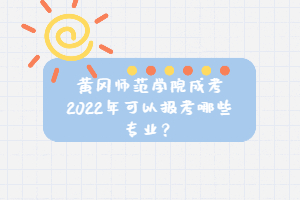 黃岡師范學(xué)院成考2022年可以報(bào)考哪些專業(yè)？