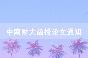 2021屆中南財大成教函授、夜大本科畢業(yè)生論文開題、撰寫工作通知