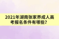 2021年湖南張家界成人高考報名條件有哪些？