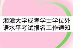 2021年湘潭大學成考學士學位外語水平考試報名工作通知