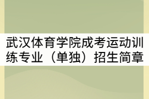 2021年武漢體育學(xué)院成考運動訓(xùn)練專業(yè)（單獨）招生簡章