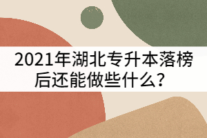 2021年湖北專升本落榜后還能做些什么？