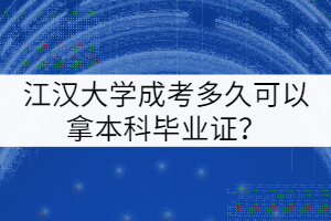 江漢大學成考多久可以拿本科畢業(yè)證？