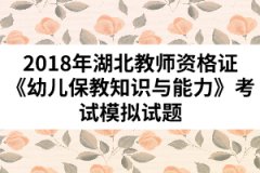 2018年湖北教師資格證《幼兒保教知識(shí)與能力》考試模擬試題