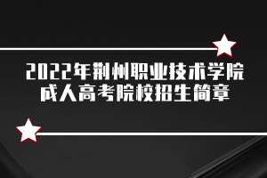 2022年荊州職業(yè)技術(shù)學(xué)院成人高考院校招生簡章