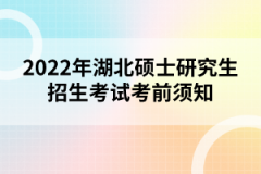 2022年湖北碩士研究生招生考試考前須知