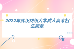 2022年武漢紡織大學(xué)成人高考招生簡(jiǎn)章