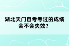 湖北天門(mén)自考考過(guò)的成績(jī)會(huì)不會(huì)失效？