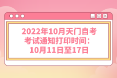 2022年10月天門自考考試通知打印時(shí)間：10月11日至17日