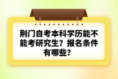 荊門自考本科學歷能不能考研究生？報名條件有哪些？