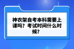 神農(nóng)架自考本科需要上課嗎？考試時間什么時候？